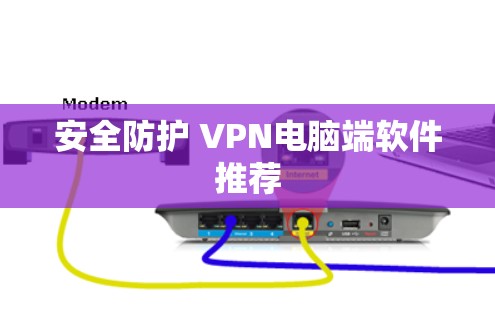 安全防护 VPN电脑端软件推荐