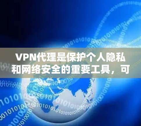VPN代理是保护个人隐私和网络安全的重要工具，可以帮助您访问国外服务器。以下是一步步的指南，帮助您成功安装和使用VPN代理
