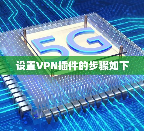 设置VPN插件的步骤如下