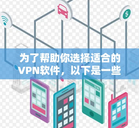 为了帮助你选择适合的VPN软件,以下是一些建议和步骤 为了帮助你选择适合的VPN软件,以下是一些建议和步骤