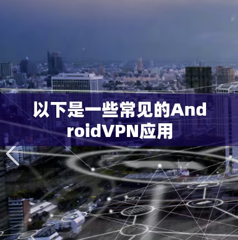以下是一些常见的AndroidVPN应用