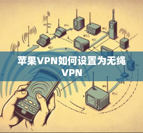 苹果VPN如何设置为无绳VPN 苹果VPN如何设置为无绳VPN
