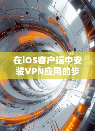 在iOS客户端中安装VPN应用的步骤如下