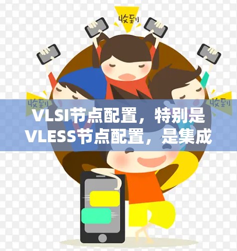 VLSI节点配置，特别是VLESS节点配置，是集成电路设计中的一个重要部分，涉及逻辑网络的结构和优化。以下是对VLSI节点配置的详细总结和解释