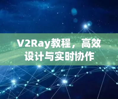 V2Ray教程，高效设计与实时协作