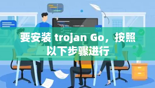 要安装 trojan Go，按照以下步骤进行