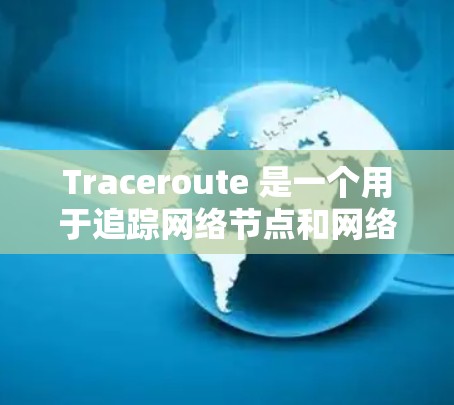 Traceroute 是一个用于追踪网络节点和网络结构的工具，能够帮助你理解网络机制。以下是一步一步的指南，帮助你使用 Traceroute 进行网络节点追踪