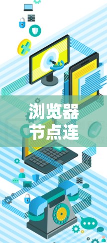 浏览器节点连接是用于在浏览器中访问特定部分的组件，如开发者工具和插件。网络访问指南旨在帮助开发者安全地访问网站，确保数据访问的合法性并提高用户体验