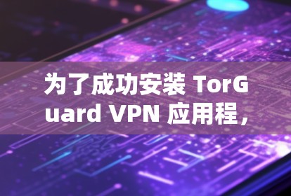 为了成功安装 TorGuard VPN 应用程，请按照以下步骤进行