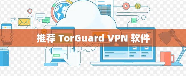推荐 TorGuard VPN 软件