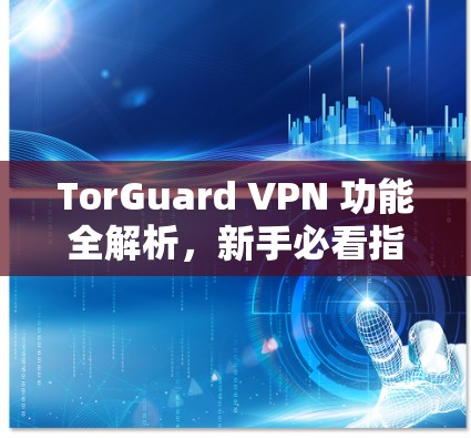 TorGuard VPN 功能全解析，新手必看指南